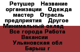 Ретушер › Название организации ­ Одежда мастер › Отрасль предприятия ­ Другое › Минимальный оклад ­ 1 - Все города Работа » Вакансии   . Ульяновская обл.,Барыш г.